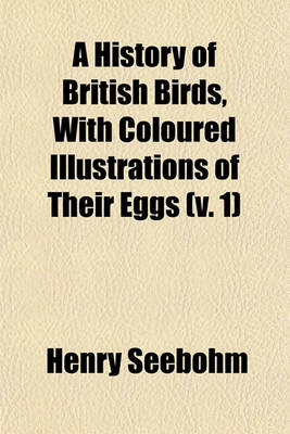 Book cover for A History of British Birds, with Coloured Illustrations of Their Eggs (V. 1)