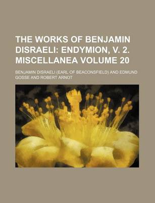 Book cover for The Works of Benjamin Disraeli Volume 20; Endymion, V. 2. Miscellanea