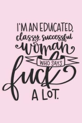 Cover of I'm an Educated, Classy, Successful Woman Who Says Fuck a Lot