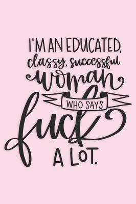 Book cover for I'm an Educated, Classy, Successful Woman Who Says Fuck a Lot