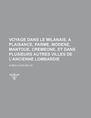 Book cover for Voyage Dans Le Milanais, a Plaisance, Parme, Modene, Mantoue, Cremeone, Et Dans Plusieurs Autres Villes de L'Ancienne Lombardie