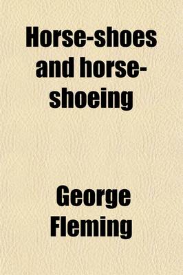 Book cover for Horse-Shoes and Horse-Shoeing; Their Origin, History, Uses, and Abuses