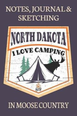 Cover of Notes Journal & Sketching North Dakota I love Camping In Moose Country