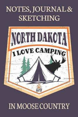 Book cover for Notes Journal & Sketching North Dakota I love Camping In Moose Country