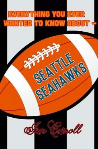 Cover of Everything You Ever Wanted to Know About Seattle Seahawks