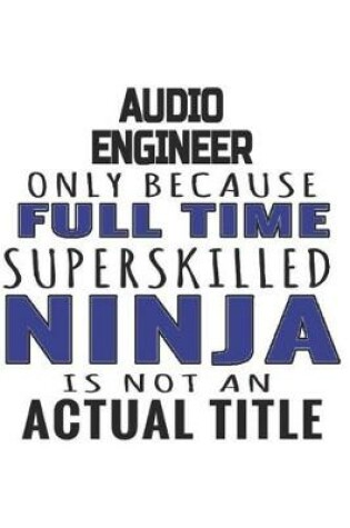 Cover of Audio Engineer Only Because Full Time Superskilled Ninja Is Not An Actual Title