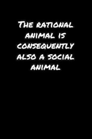 Cover of The Rational Animal Is Consequently Also A Social Animal