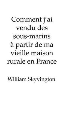 Cover of Comment j'ai vendu des sous-marins à partir de ma vieille maison rurale en France