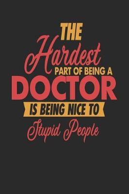 Book cover for The Hardest Part Of Being An Doctor Is Being Nice To Stupid People