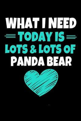 Book cover for What I Need Today Is Lots & Lots Of Panda Bear