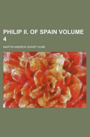 Cover of Philip II. of Spain Volume 4