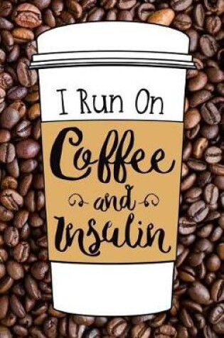 Cover of I Run on Coffee and Insulin - Lined Journal