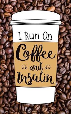 Book cover for I Run on Coffee and Insulin - Lined Journal