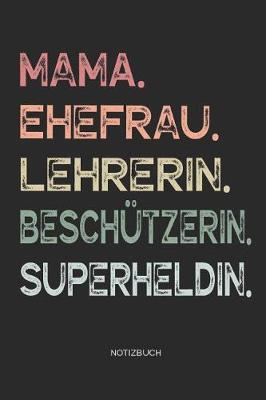 Book cover for Mama. Ehefrau. Lehrerin. Beschutzerin. Superheldin. - Notizbuch