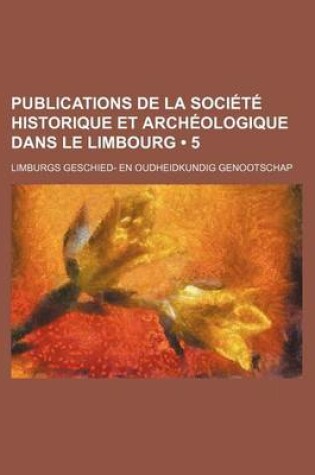 Cover of Publications de La Societe Historique Et Archeologique Dans Le Limbourg (5)