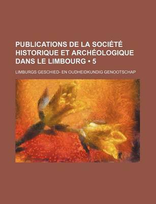 Book cover for Publications de La Societe Historique Et Archeologique Dans Le Limbourg (5)