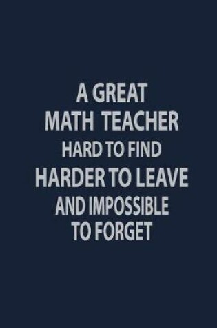 Cover of A great math teacher hard to find harder to leave and impossible to forget