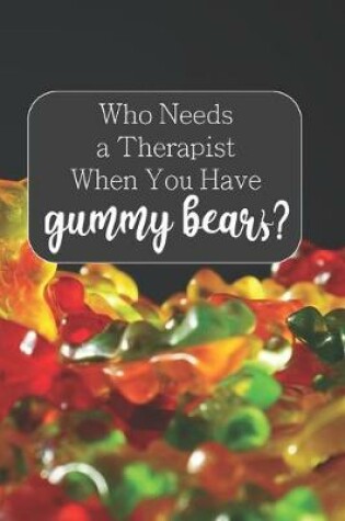 Cover of Who Needs a Therapist When You Have Gummy Bears?