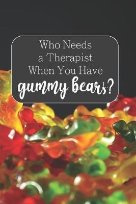 Book cover for Who Needs a Therapist When You Have Gummy Bears?