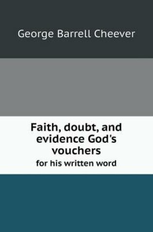 Cover of Faith, doubt, and evidence God's vouchers for his written word