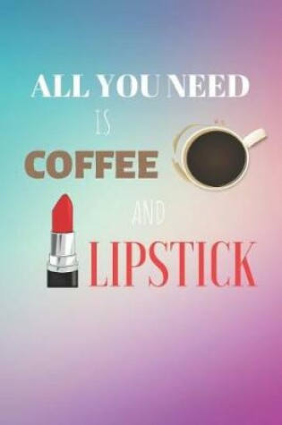 Cover of All You Need Is Coffee And Lipstick