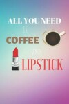 Book cover for All You Need Is Coffee And Lipstick