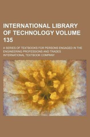 Cover of International Library of Technology Volume 135; A Series of Textbooks for Persons Engaged in the Engineering Professions and Trades