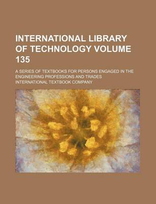 Book cover for International Library of Technology Volume 135; A Series of Textbooks for Persons Engaged in the Engineering Professions and Trades