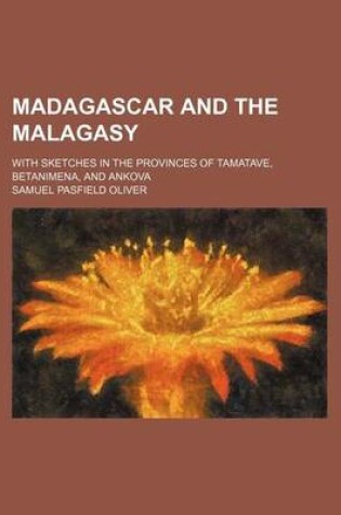 Cover of Madagascar and the Malagasy; With Sketches in the Provinces of Tamatave, Betanimena, and Ankova