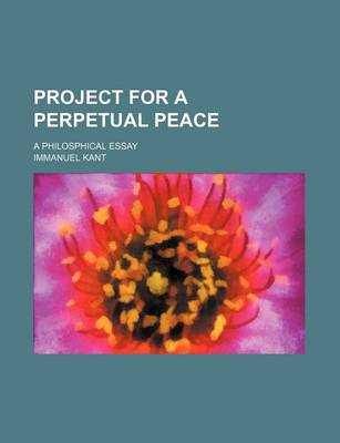 Book cover for Project for a Perpetual Peace; A Philosphical Essay