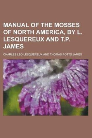 Cover of Manual of the Mosses of North America, by L. Lesquereux and T.P. James