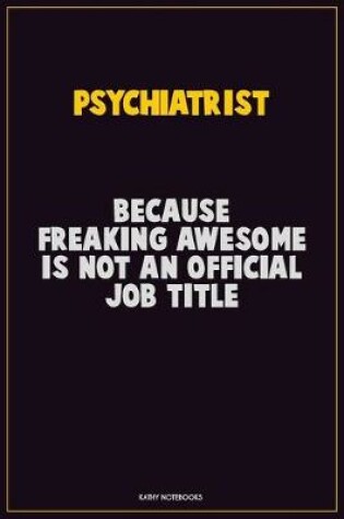 Cover of Psychiatrist, Because Freaking Awesome Is Not An Official Job Title