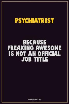 Book cover for Psychiatrist, Because Freaking Awesome Is Not An Official Job Title