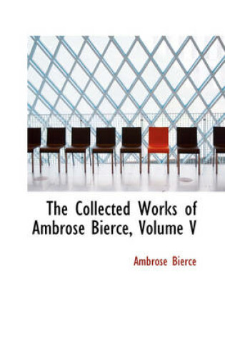 Cover of The Collected Works of Ambrose Bierce, Volume V