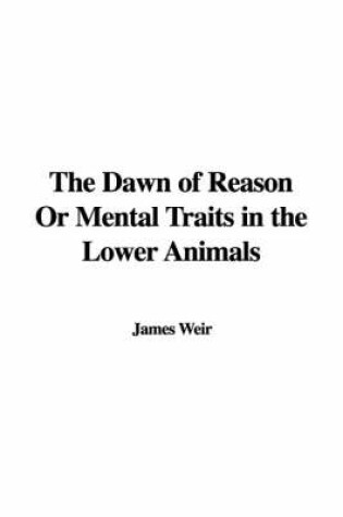 Cover of The Dawn of Reason or Mental Traits in the Lower Animals