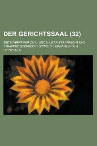 Cover of Der Gerichtssaal (32); Zeitschrift Fur Zivil- Und Militar-Strafrecht Und Strafprozess-Recht Sowie Die Erganzenden Disziplinen