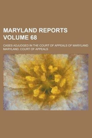 Cover of Maryland Reports; Cases Adjudged in the Court of Appeals of Maryland Volume 68