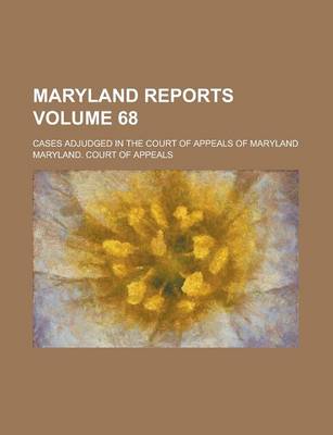 Book cover for Maryland Reports; Cases Adjudged in the Court of Appeals of Maryland Volume 68