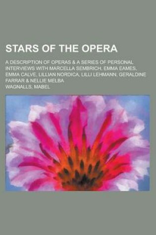 Cover of Stars of the Opera; A Description of Operas & a Series of Personal Interviews with Marcella Sembrich, Emma Eames, Emma Calve, Lillian Nordica, LILLI L