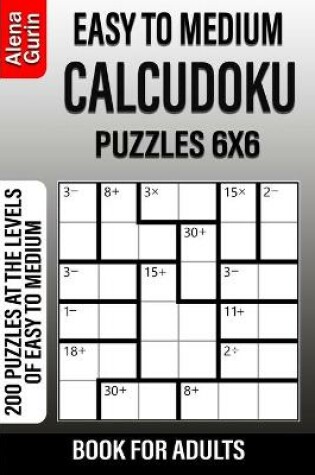 Cover of Easy to Medium Calcudoku Puzzles 6x6 Book for Adults