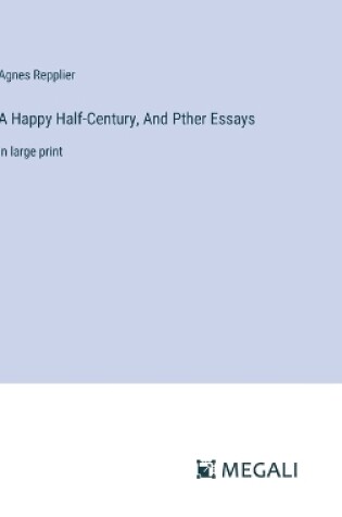 Cover of A Happy Half-Century, And Pther Essays