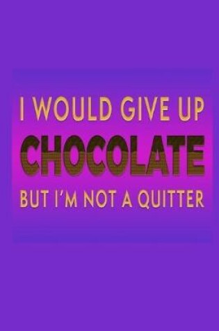 Cover of I Would Give Up Chocolate But I'm Not A Quitter