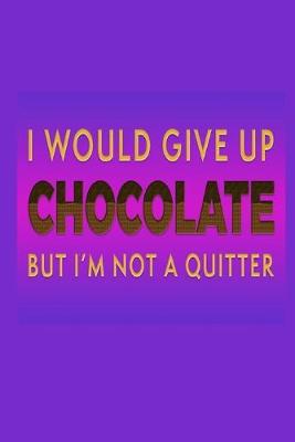 Book cover for I Would Give Up Chocolate But I'm Not A Quitter