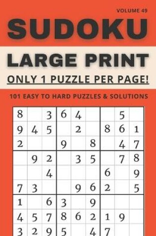 Cover of Sudoku Large Print - Only 1 Puzzle Per Page! - 101 Easy to Hard Puzzles & Solutions Volume 49