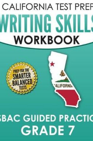Cover of CALIFORNIA TEST PREP Writing Skills Workbook SBAC Guided Practice Grade 7