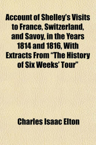 Cover of Account of Shelley's Visits to France, Switzerland, and Savoy, in the Years 1814 and 1816, with Extracts from "The History of Six Weeks' Tour"