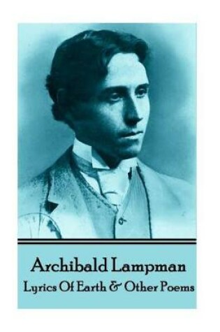 Cover of Archibald Lampman - Lyrics Of Earth & Other Poems
