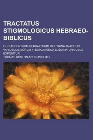 Cover of Tractatus Stigmologicus Hebraeo-Biblicus; Quo Accentuum Hebraeorum Doctrina Traditur, Variusque Eorum in Explanenda S. Scriptura Usus Exponitur