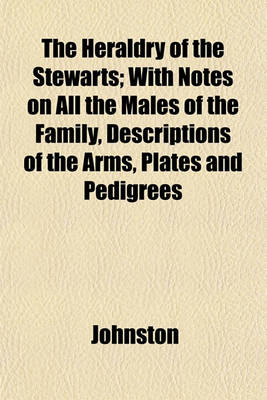 Book cover for The Heraldry of the Stewarts; With Notes on All the Males of the Family, Descriptions of the Arms, Plates and Pedigrees