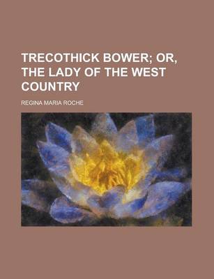 Book cover for Trecothick Bower; Or, the Lady of the West Country. Or, the Lady of the West Country